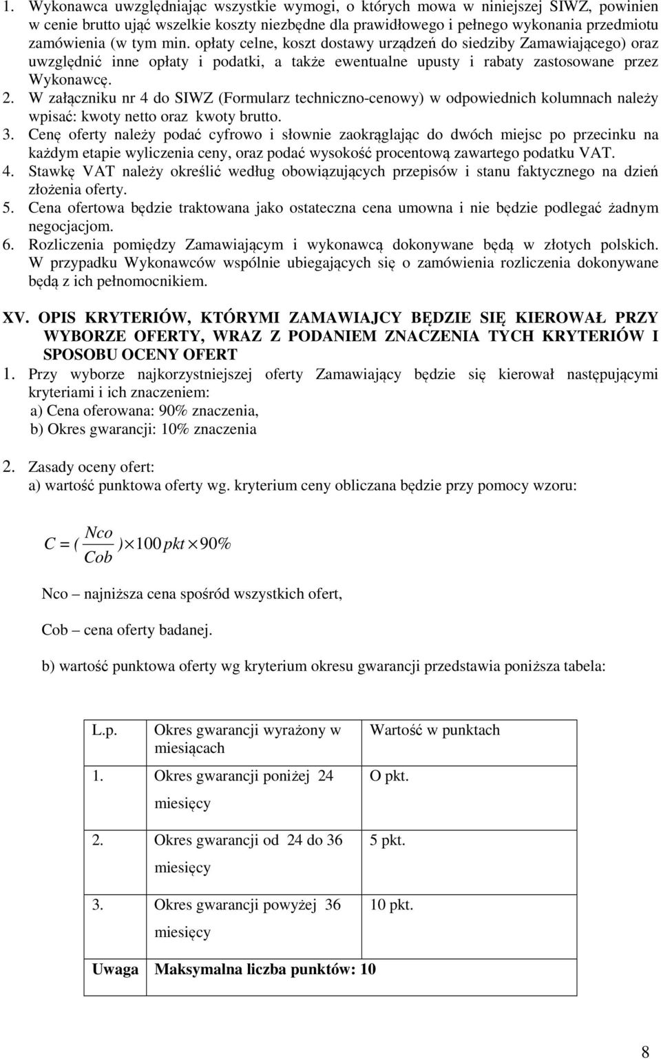 W załączniku nr 4 do SIWZ (Formularz techniczno-cenowy) w odpowiednich kolumnach należy wpisać: kwoty netto oraz kwoty brutto. 3.