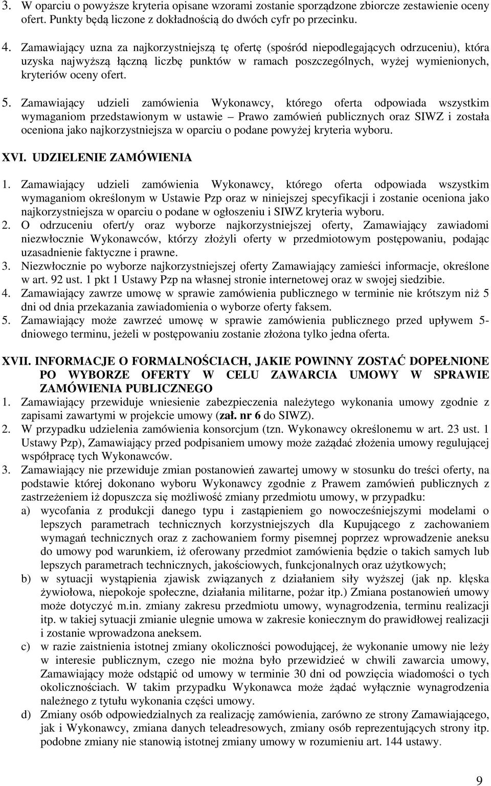 5. Zamawiający udzieli zamówienia Wykonawcy, którego oferta odpowiada wszystkim wymaganiom przedstawionym w ustawie Prawo zamówień publicznych oraz SIWZ i została oceniona jako najkorzystniejsza w