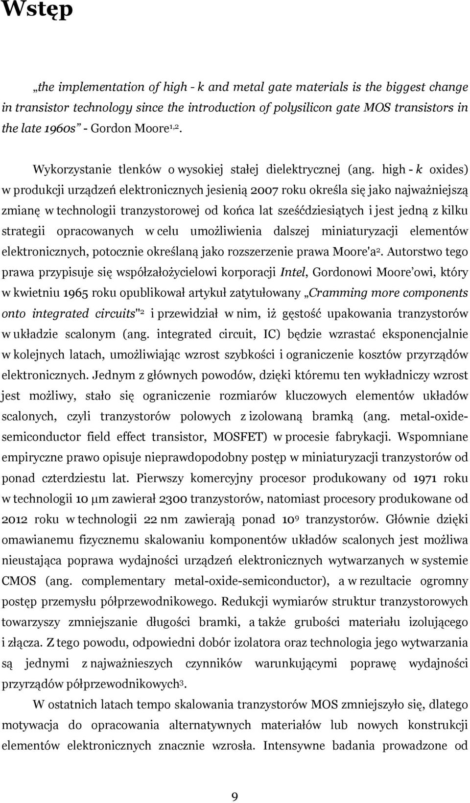 high - k oxides) w produkcji urządzeń elektronicznych jesienią 2007 roku określa się jako najważniejszą zmianę w technologii tranzystorowej od końca lat sześćdziesiątych i jest jedną z kilku
