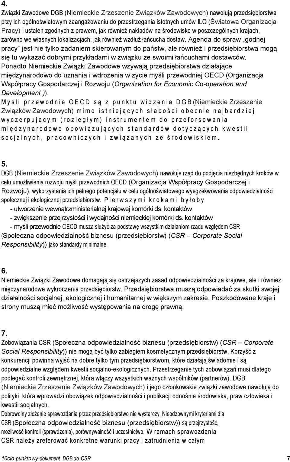 Agenda do spraw godnej pracy jest nie tylko zadaniem skierowanym do państw, ale również i przedsiębiorstwa mogą się tu wykazać dobrymi przykładami w związku ze swoimi łańcuchami dostawców.