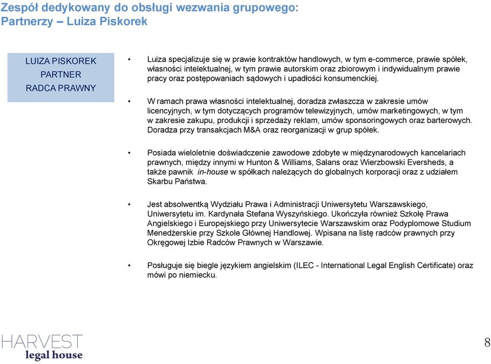 W ramach prawa własności intelektualnej, doradza zwłaszcza w zakresie umów licencyjnych, w tym dotyczących programów telewizyjnych, umów marketingowych, w tym w zakresie zakupu, produkcji i sprzedaży