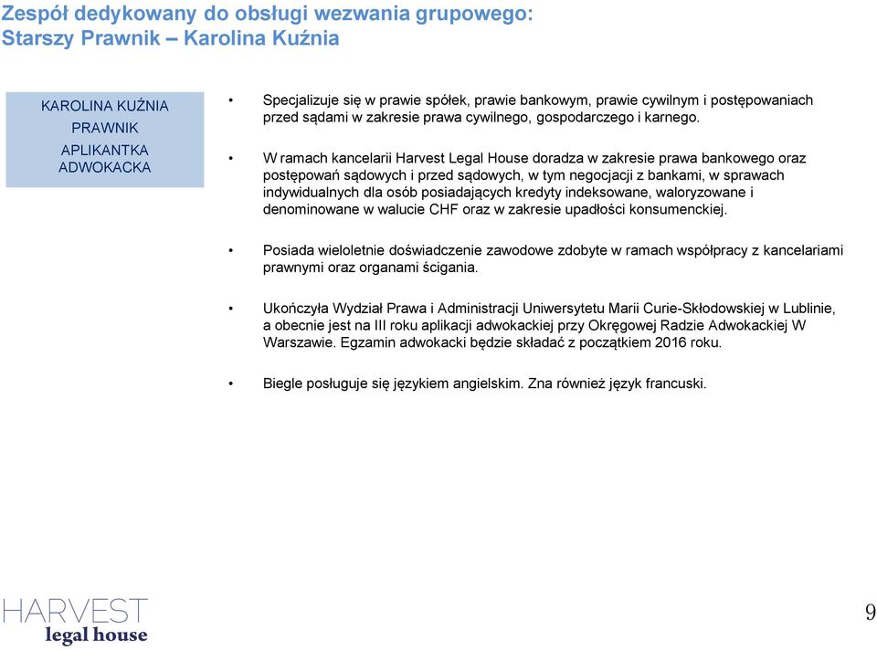 W ramach kancelarii Harvest Legal House doradza w zakresie prawa bankowego oraz postępowań sądowych i przed sądowych, w tym negocjacji z bankami, w sprawach indywidualnych dla osób posiadających