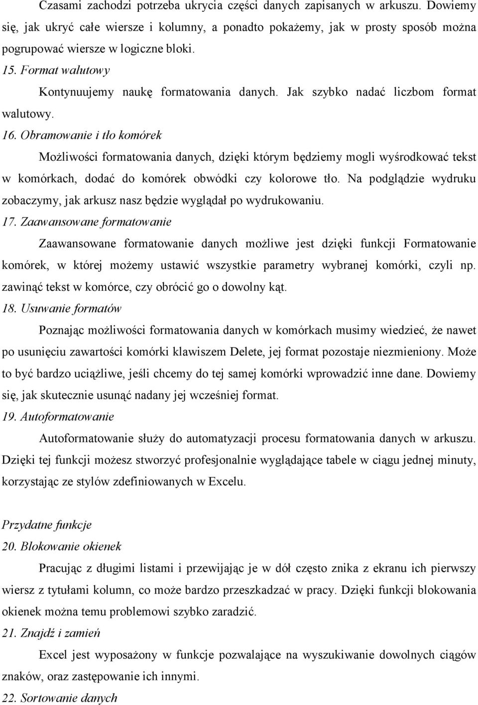 Obramowanie i tło komórek MoŜliwości formatowania danych, dzięki którym będziemy mogli wyśrodkować tekst w komórkach, dodać do komórek obwódki czy kolorowe tło.