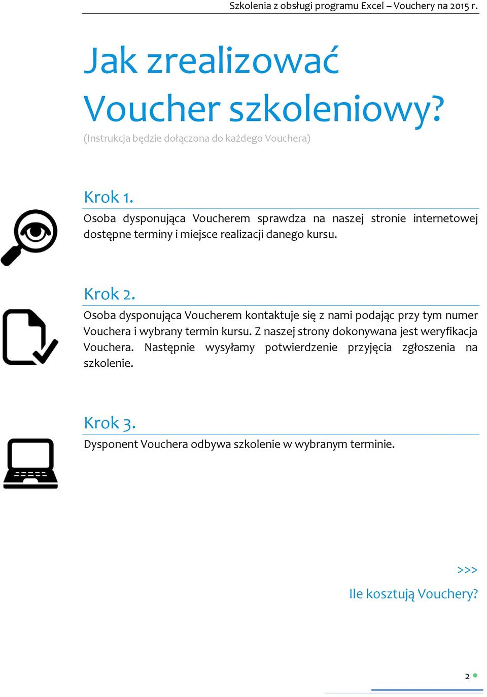 Osoba dysponująca Voucherem kontaktuje się z nami podając przy tym numer Vouchera i wybrany termin kursu.