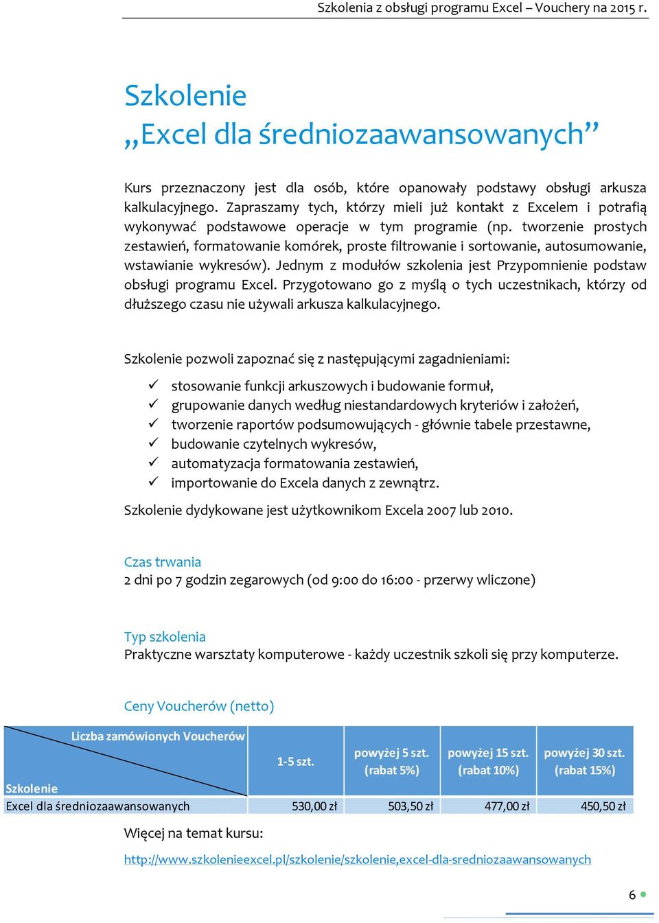 tworzenie prostych zestawień, formatowanie komórek, proste filtrowanie i sortowanie, autosumowanie, wstawianie wykresów). Jednym z modułów szkolenia jest Przypomnienie podstaw obsługi programu Excel.