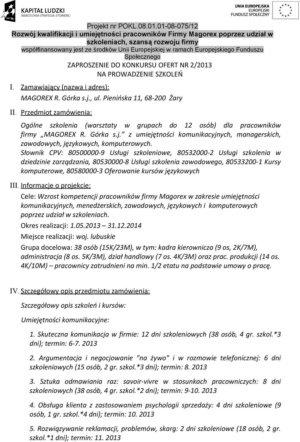 Słownik CPV: 80500000-9 Usługi szkoleniowe, 80532000-2 Usługi szkolenia w dziedzinie zarządzania, 80530000-8 Usługi szkolenia zawodowego, 80533200-1 Kursy komputerowe, 80580000-3 Oferowanie kursów