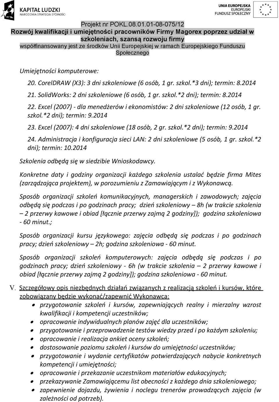 Administracja i konfiguracja sieci LAN: 2 dni szkoleniowe (5 osób, 1 gr. szkol.*2 dni); termin: 10.2014 Szkolenia odbędą się w siedzibie Wnioskodawcy.