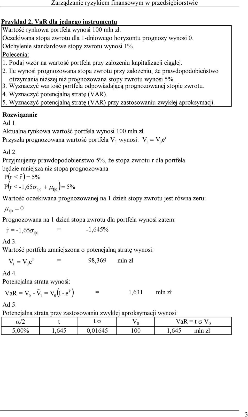 . Ile wynosi pognozowana stopa zwotu pzy założeniu, że pawdopodobieństwo otzymania niższej niż pognozowana stopy zwotu wynosi 5%.. Wyznaczyć watość potfela odpowiadającą pognozowanej stopie zwotu. 4.