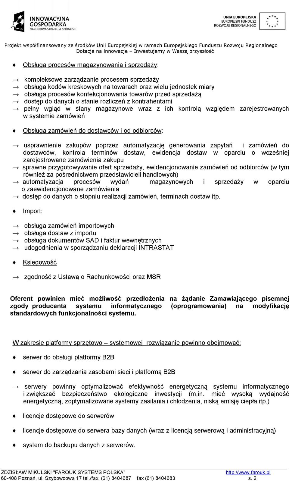 odbiorców: usprawnienie zakupów poprzez automatyzację generowania zapytań i zamówień do dostawców, kontrola terminów dostaw, ewidencja dostaw w oparciu o wcześniej zarejestrowane zamówienia zakupu