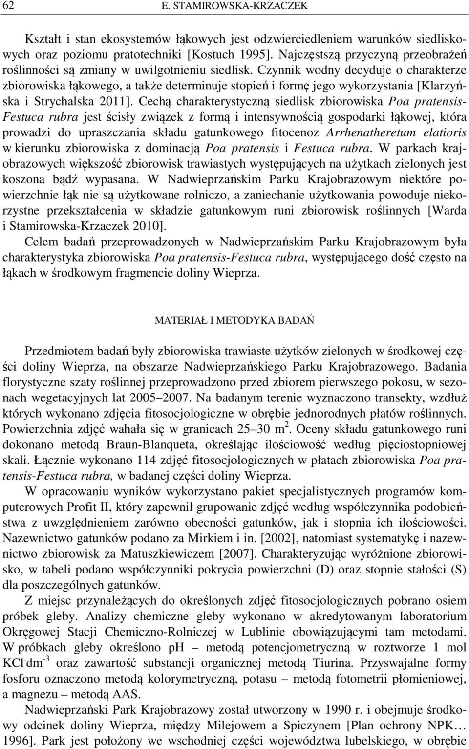 Czynnik wodny decyduje o charakterze zbiorowiska łąkowego, a także determinuje stopień i formę jego wykorzystania [Klarzyńska i Strychalska 2011].