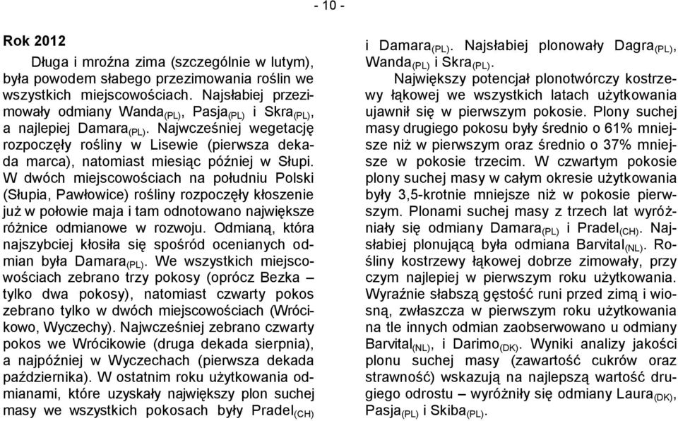 Najwcześniej wegetację rozpoczęły rośliny w Lisewie (pierwsza dekada marca), natomiast miesiąc później w Słupi.