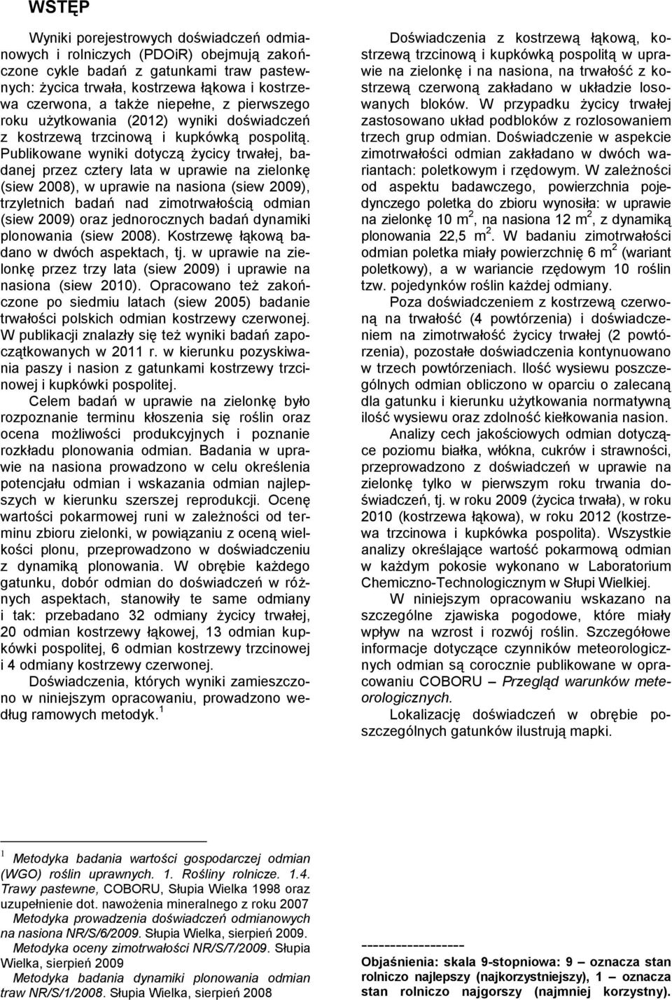 Publikowane wyniki dotyczą życicy trwałej, badanej przez cztery lata w uprawie na zielonkę (siew 2008), w uprawie na nasiona (siew 2009), trzyletnich badań nad zimotrwałością odmian (siew 2009) oraz