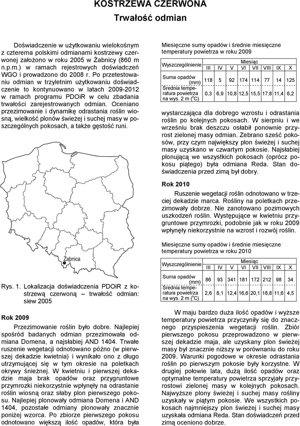 Oceniano przezimowanie i dynamikę odrastania roślin wiosną, wielkość plonów świeżej i suchej masy w poszczególnych pokosach, a także gęstość runi.