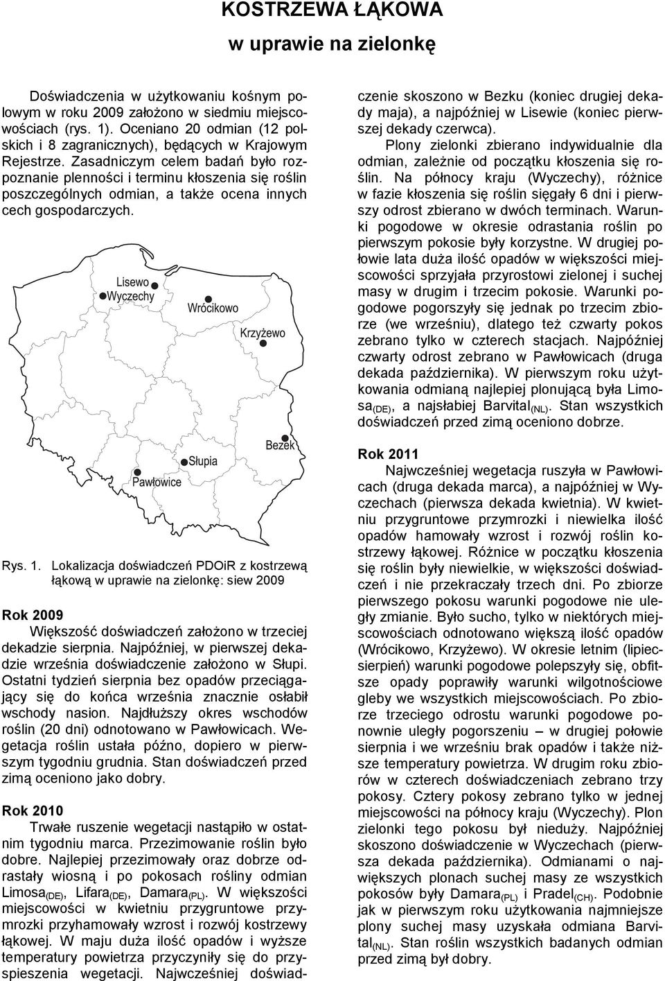 Zasadniczym celem badań było rozpoznanie plenności i terminu kłoszenia się roślin poszczególnych odmian, a także ocena innych cech gospodarczych. Rys. 1.