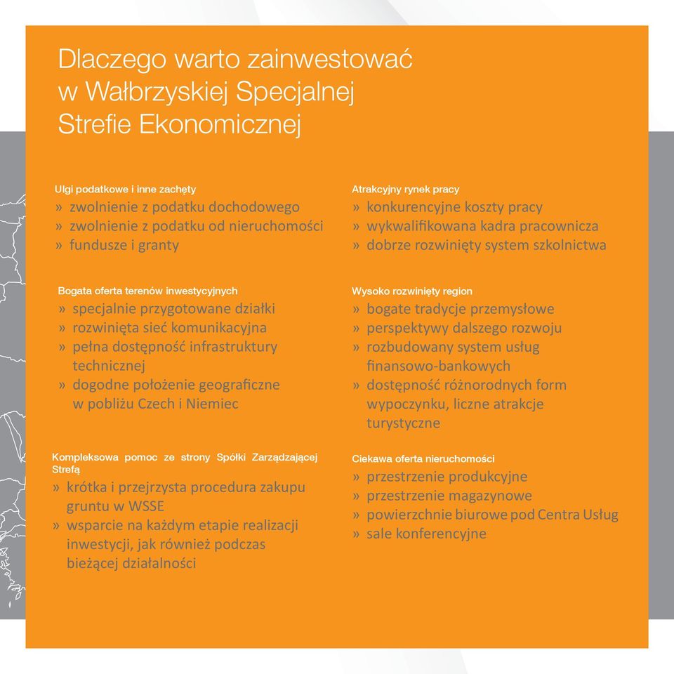 rozwinięta sieć komunikacyjna» pełna dostępność infrastruktury technicznej» dogodne położenie geograficzne w pobliżu Czech i Niemiec Kompleksowa pomoc ze strony Spółki Zarządzającej Strefą» krótka i
