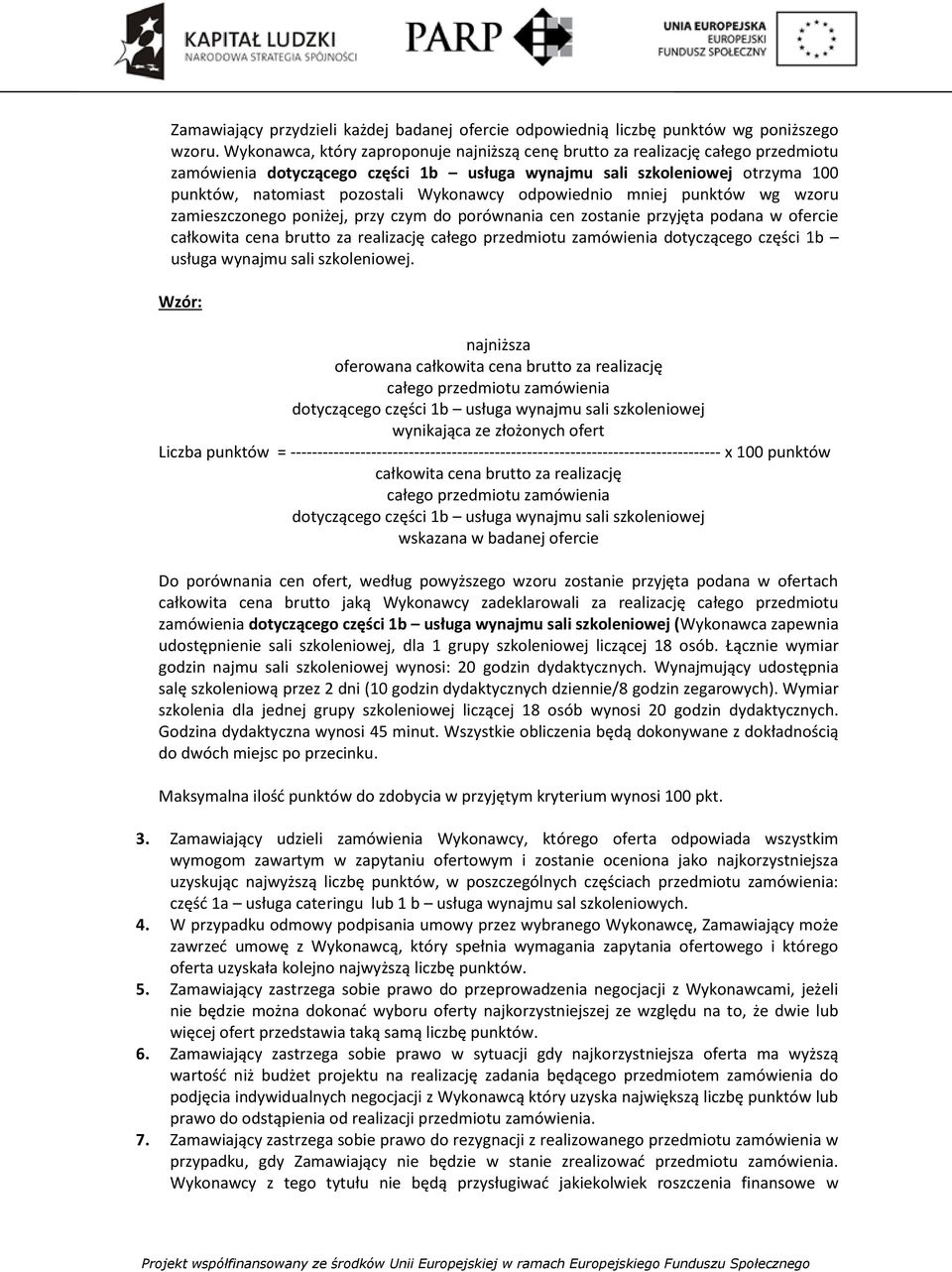 odpowiednio mniej punktów wg wzoru zamieszczonego poniżej, przy czym do porównania cen zostanie przyjęta podana w ofercie całkowita cena brutto za realizację całego przedmiotu zamówienia dotyczącego