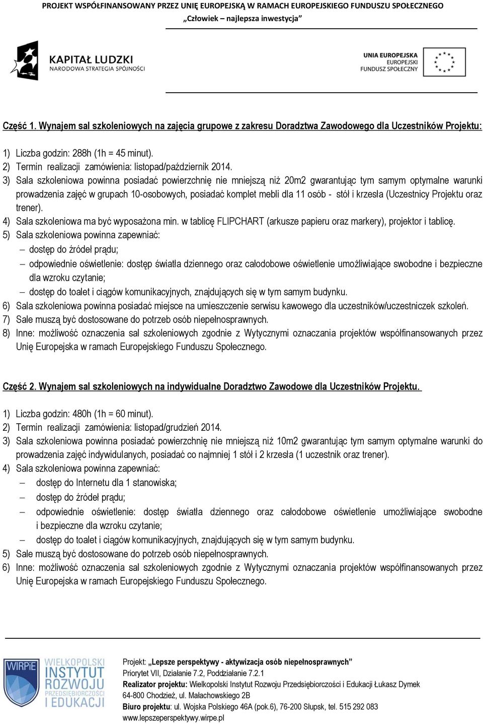 3) Sala szkoleniowa powinna posiadać powierzchnię nie mniejszą niż 20m2 gwarantując tym samym optymalne warunki prowadzenia zajęć w grupach 10-osobowych, posiadać komplet mebli dla 11 osób - stół i