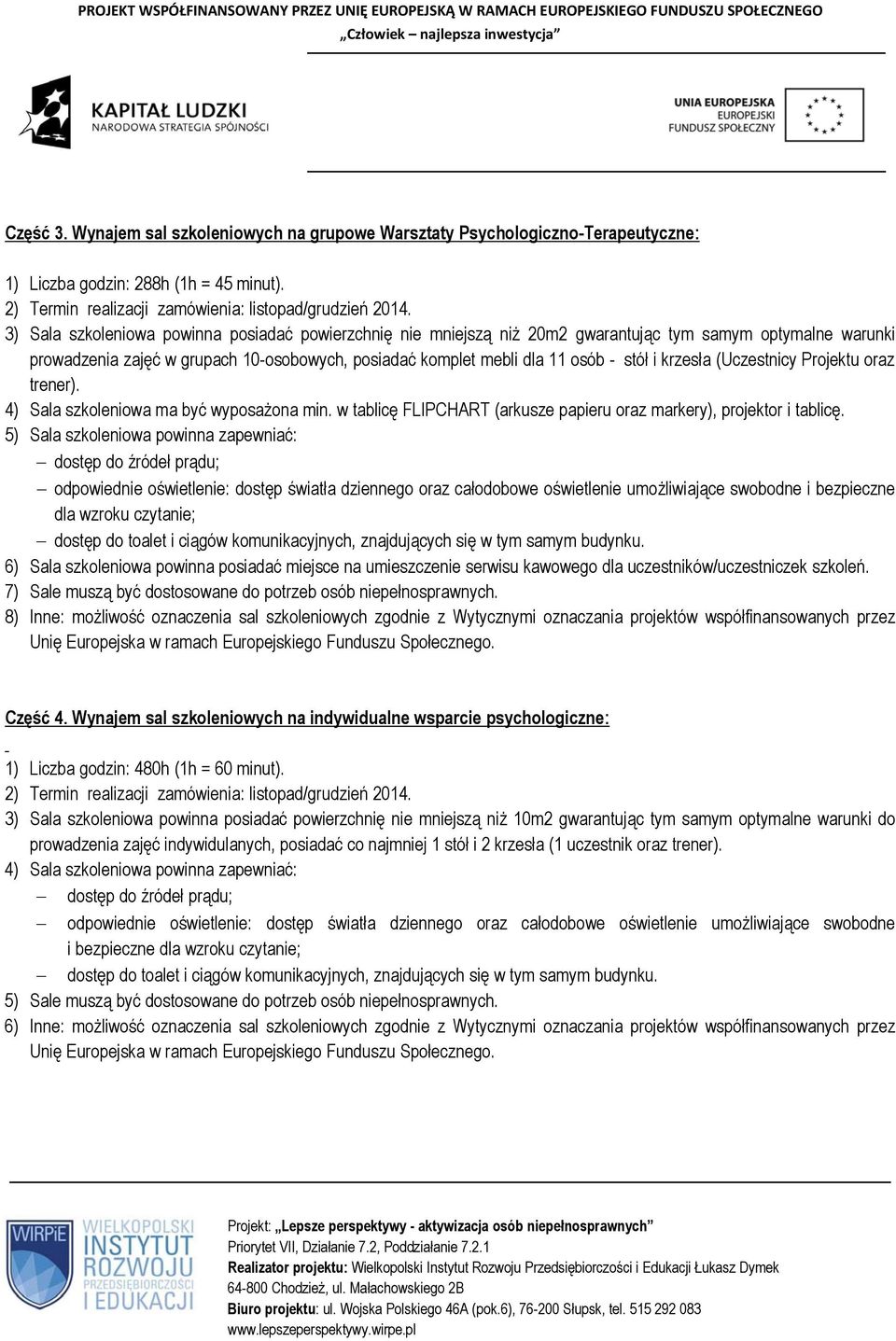 krzesła (Uczestnicy Projektu oraz trener). 4) Sala szkoleniowa ma być wyposażona min. w tablicę FLIPCHART (arkusze papieru oraz markery), projektor i tablicę.