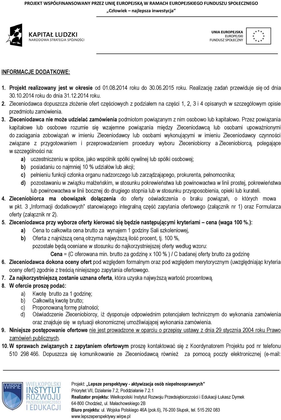 Przez powiązania kapitałowe lub osobowe rozumie się wzajemne powiązania między Zleceniodawcą lub osobami upoważnionymi do zaciągania zobowiązań w imieniu Zleceniodawcy lub osobami wykonującymi w