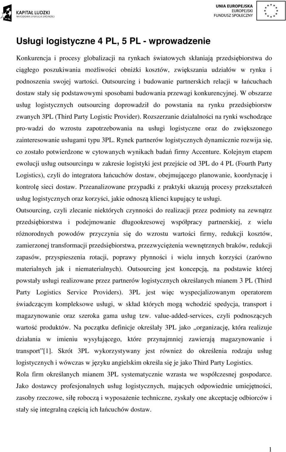 W obszarze usług logistycznych outsourcing doprowadził do powstania na rynku przedsiębiorstw zwanych 3PL (Third Party Logistic Provider).