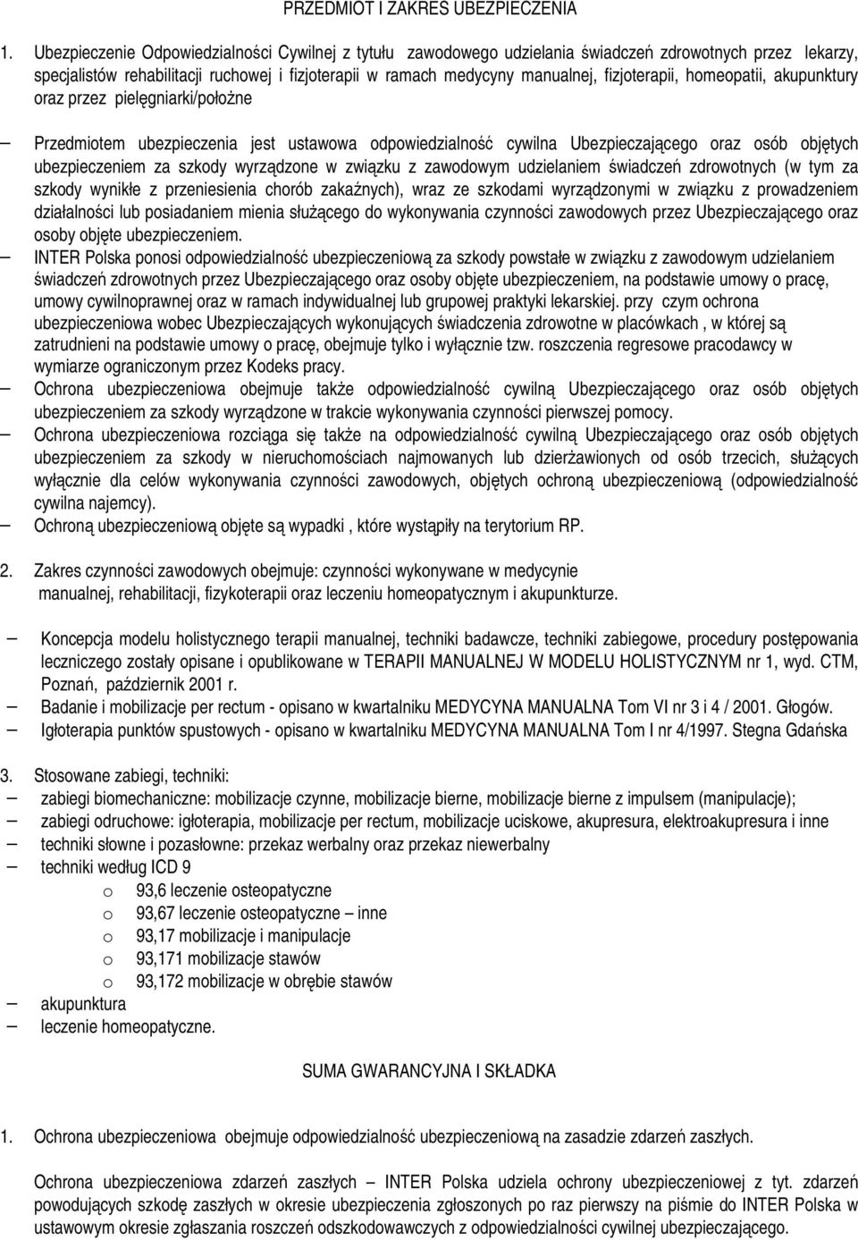 fizjoterapii, homeopatii, akupunktury oraz przez pielęgniarki/połoŝne Przedmiotem ubezpieczenia jest ustawowa odpowiedzialność cywilna Ubezpieczającego oraz osób objętych ubezpieczeniem za szkody
