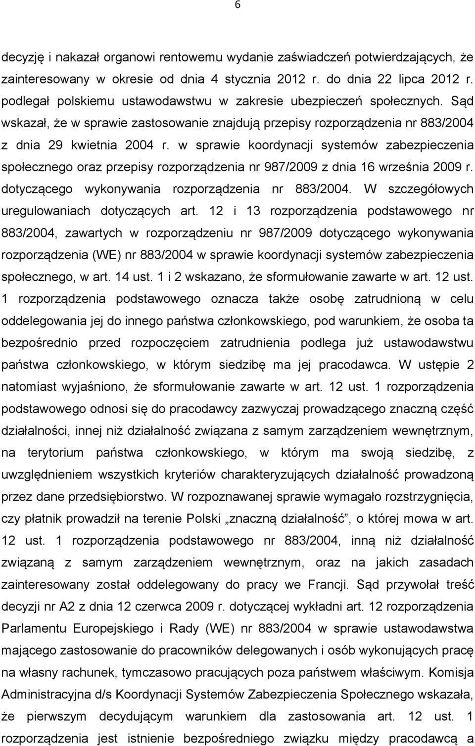 w sprawie koordynacji systemów zabezpieczenia społecznego oraz przepisy rozporządzenia nr 987/2009 z dnia 16 września 2009 r. dotyczącego wykonywania rozporządzenia nr 883/2004.