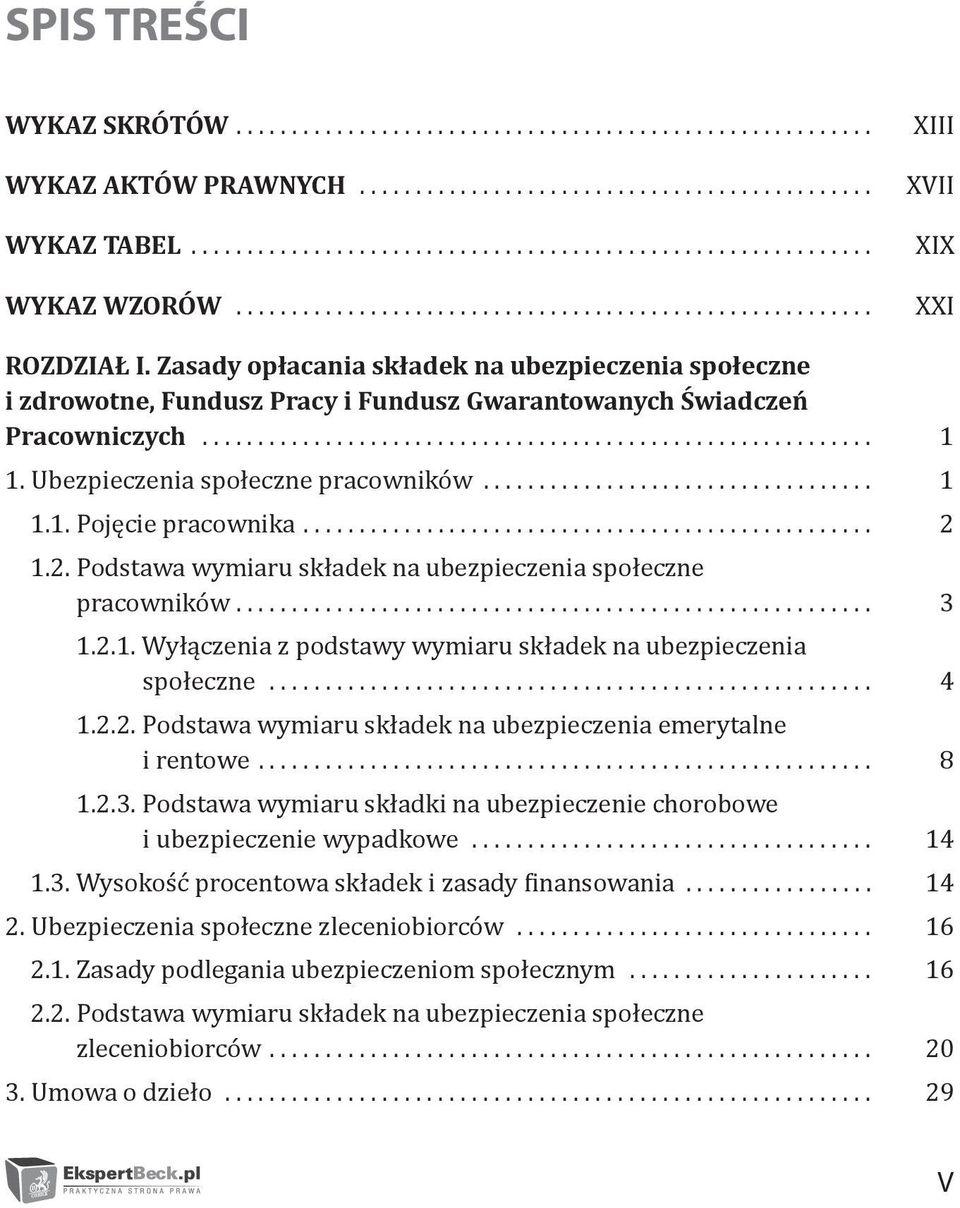 .. 2 1.2. Podstawa wymiaru składek na ubezpieczenia społeczne pracowników... 3 1.2.1. Wyłączenia z podstawy wymiaru składek na ubezpieczenia społeczne... 4 1.2.2. Podstawa wymiaru składek na ubezpieczenia emerytalne i rentowe.