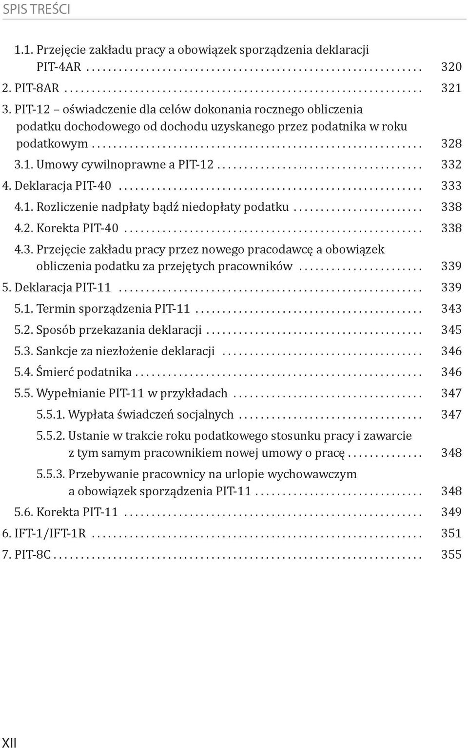 Deklaracja PIT-40... 333 4.1. Rozliczenie nadpłaty bądź niedopłaty podatku... 338 4.2. Korekta PIT-40... 338 4.3. Przejęcie zakładu pracy przez nowego pracodawcę a obowiązek obliczenia podatku za przejętych pracowników.