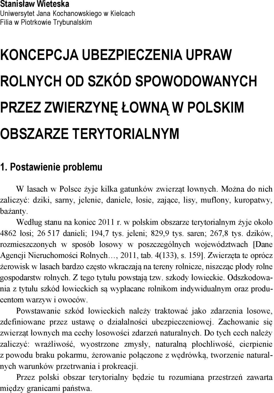 Według stanu na koniec 2011 r. w polskim obszarze terytorialnym żyje około 4862 łosi; 26 517 danieli; 194,7 tys. jeleni; 829,9 tys. saren; 267,8 tys.