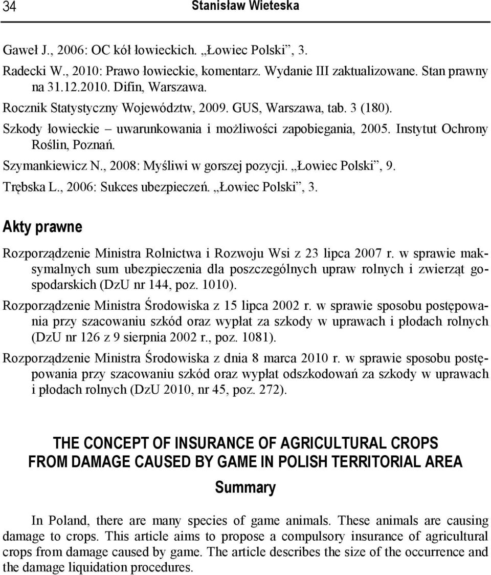 , 2008: Myśliwi w gorszej pozycji. Łowiec Polski, 9. Trębska L., 2006: Sukces ubezpieczeń. Łowiec Polski, 3. Akty prawne Rozporządzenie Ministra Rolnictwa i Rozwoju Wsi z 23 lipca 2007 r.