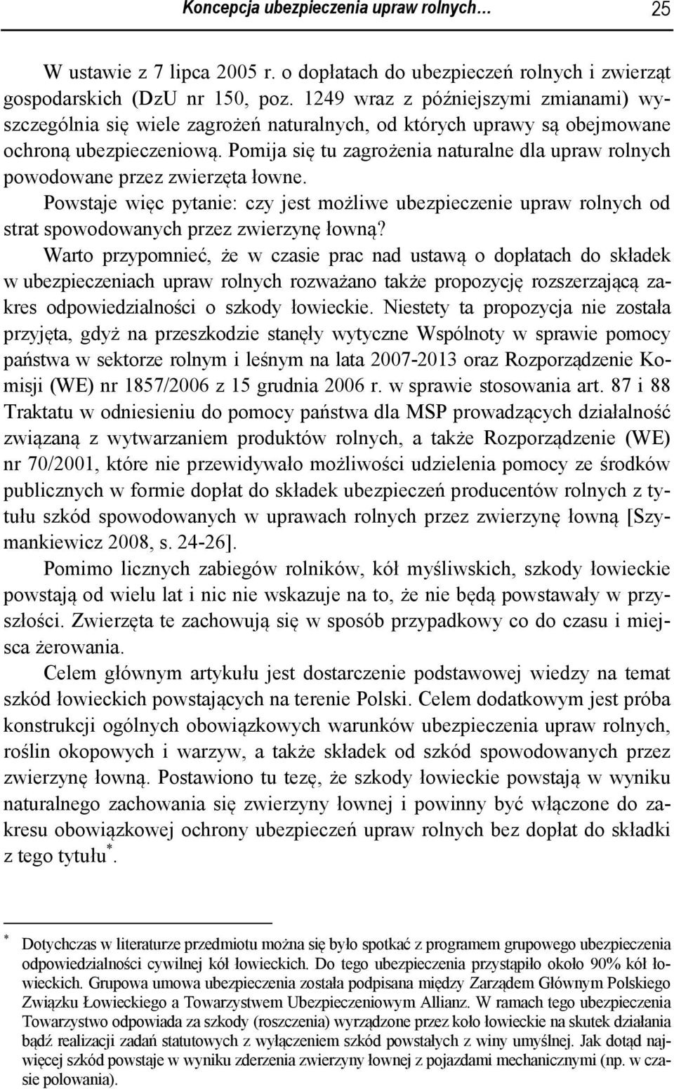 Pomija się tu zagrożenia naturalne dla upraw rolnych powodowane przez zwierzęta łowne. Powstaje więc pytanie: czy jest możliwe ubezpieczenie upraw rolnych od strat spowodowanych przez zwierzynę łowną?