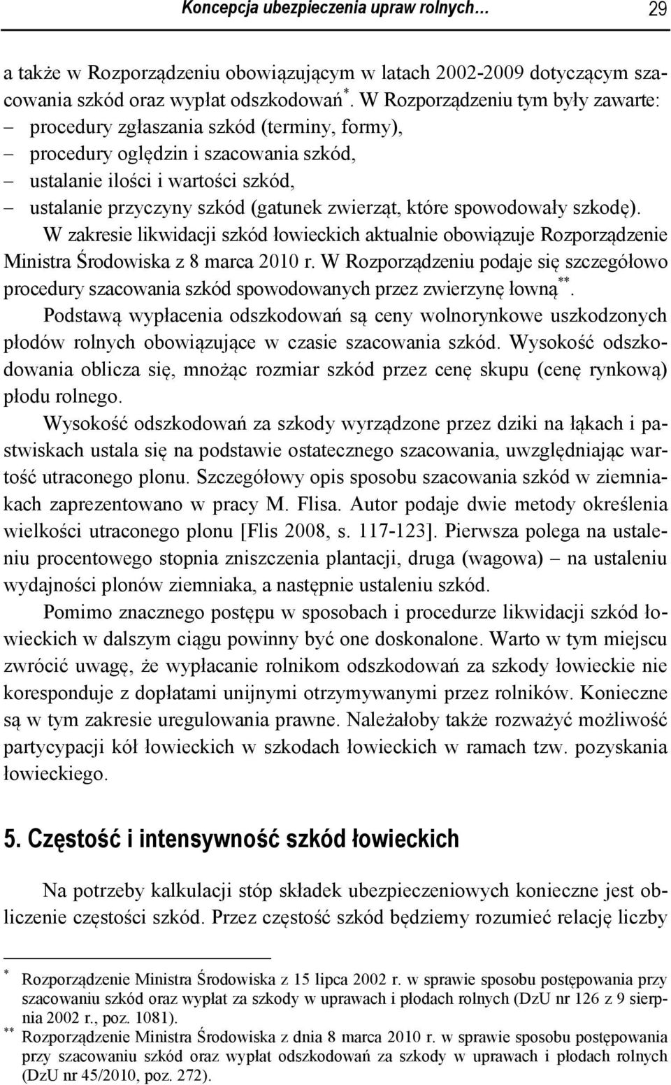 które spowodowały szkodę). W zakresie likwidacji szkód łowieckich aktualnie obowiązuje Rozporządzenie Ministra Środowiska z 8 marca 2010 r.