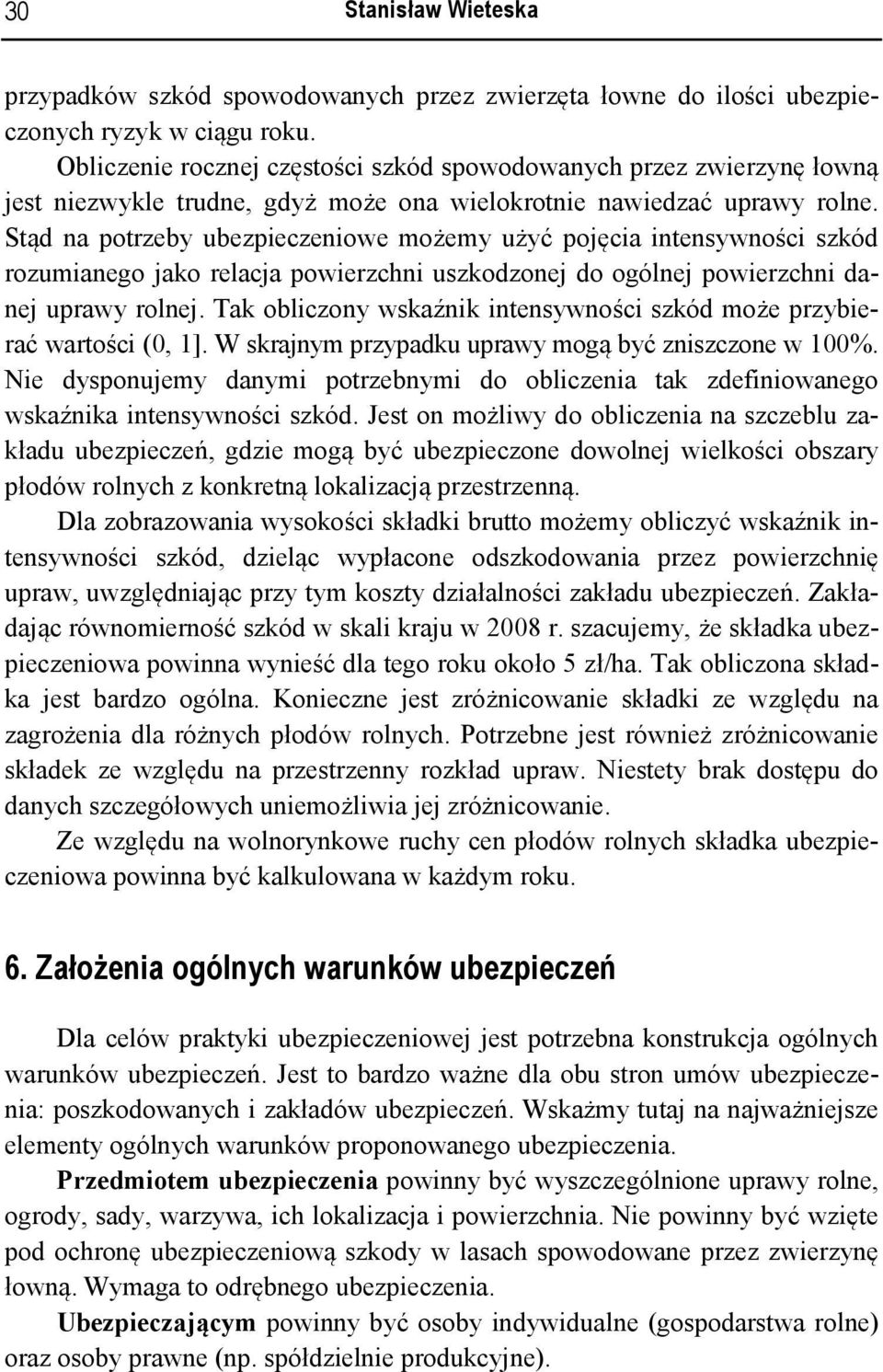 Stąd na potrzeby ubezpieczeniowe możemy użyć pojęcia intensywności szkód rozumianego jako relacja powierzchni uszkodzonej do ogólnej powierzchni danej uprawy rolnej.