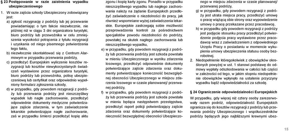 biuro podróży lub przewoźnika w celu zmniejszenia wysokości potrącenia z tytułu rezygnacji i uzyskania od niego pisemnego potwierdzenia tego faktu, b) niezwłocznie skontaktować się z Centrum