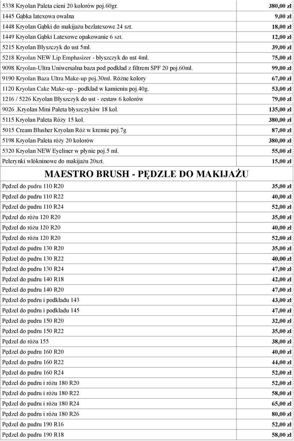 99,00 zł 9190 Kryolan Baza Ultra Make-up poj.30ml. Różne kolory 67,00 zł 1120 Kryolan Cake Make-up - podkład w kamieniu poj.40g.