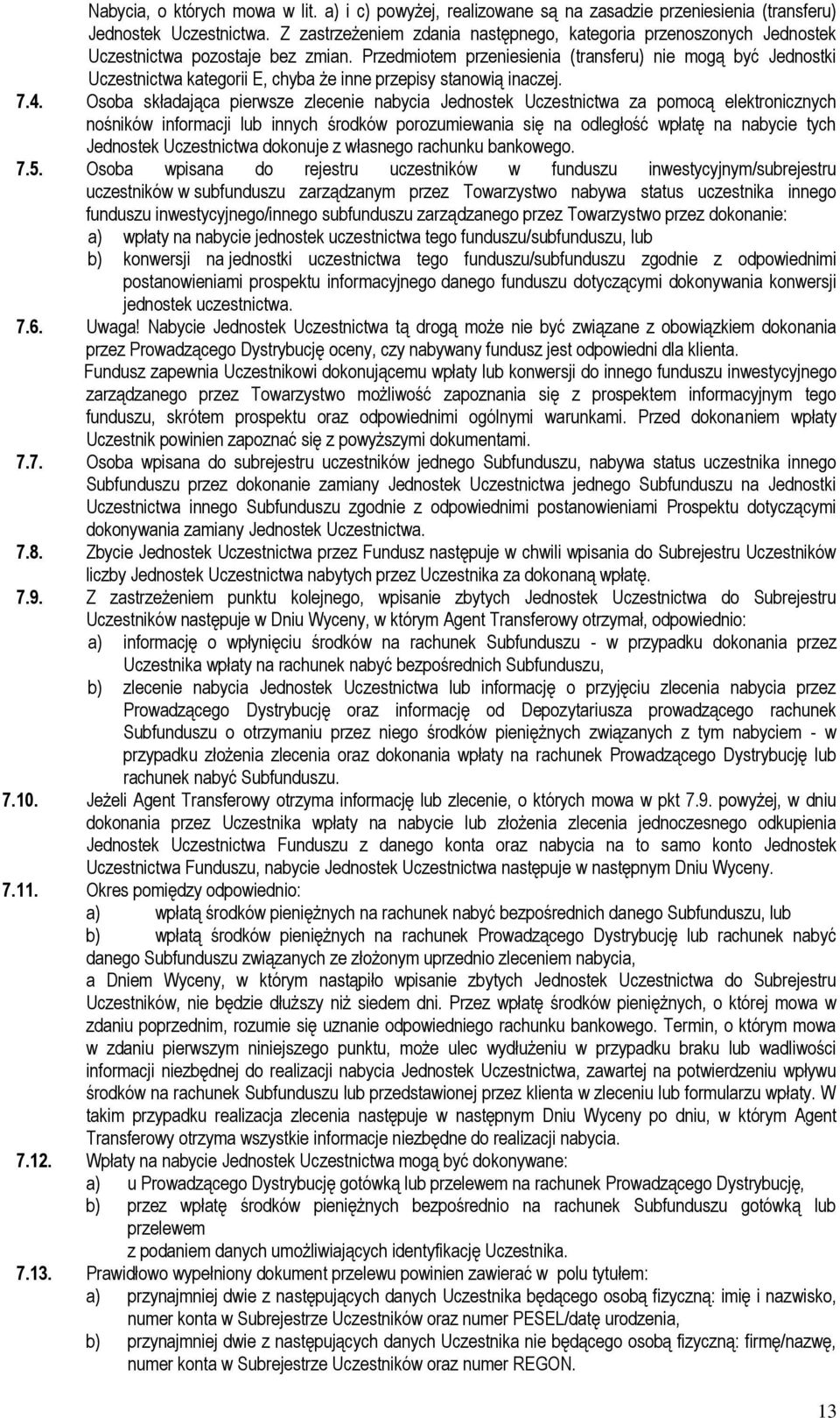 Przedmiotem przeniesienia (transferu) nie mogą być Jednostki Uczestnictwa kategorii E, chyba że inne przepisy stanowią inaczej. 7.4.