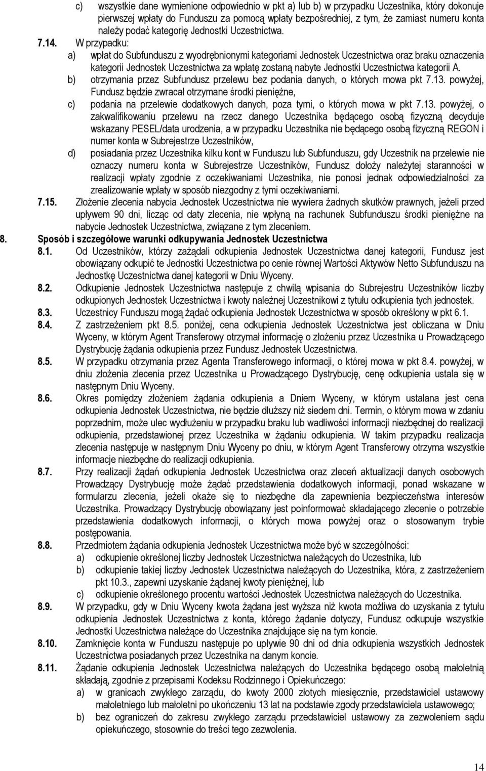 W przypadku: a) wpłat do Subfunduszu z wyodrębnionymi kategoriami Jednostek Uczestnictwa oraz braku oznaczenia kategorii Jednostek Uczestnictwa za wpłatę zostaną nabyte Jednostki Uczestnictwa