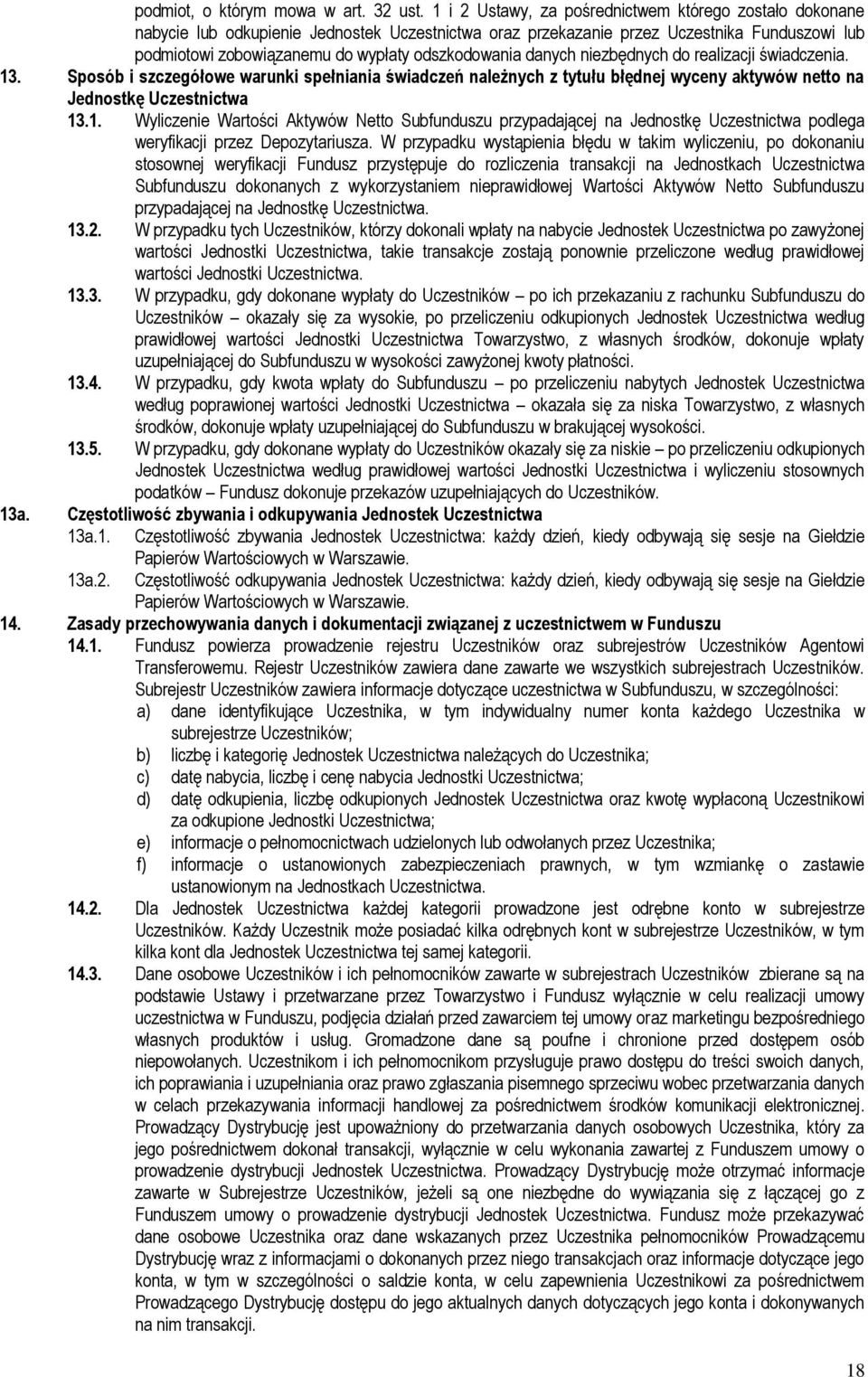 odszkodowania danych niezbędnych do realizacji świadczenia. 13. Sposób i szczegółowe warunki spełniania świadczeń należnych z tytułu błędnej wyceny aktywów netto na Jednostkę Uczestnictwa 13.1. Wyliczenie Wartości Aktywów Netto Subfunduszu przypadającej na Jednostkę Uczestnictwa podlega weryfikacji przez Depozytariusza.