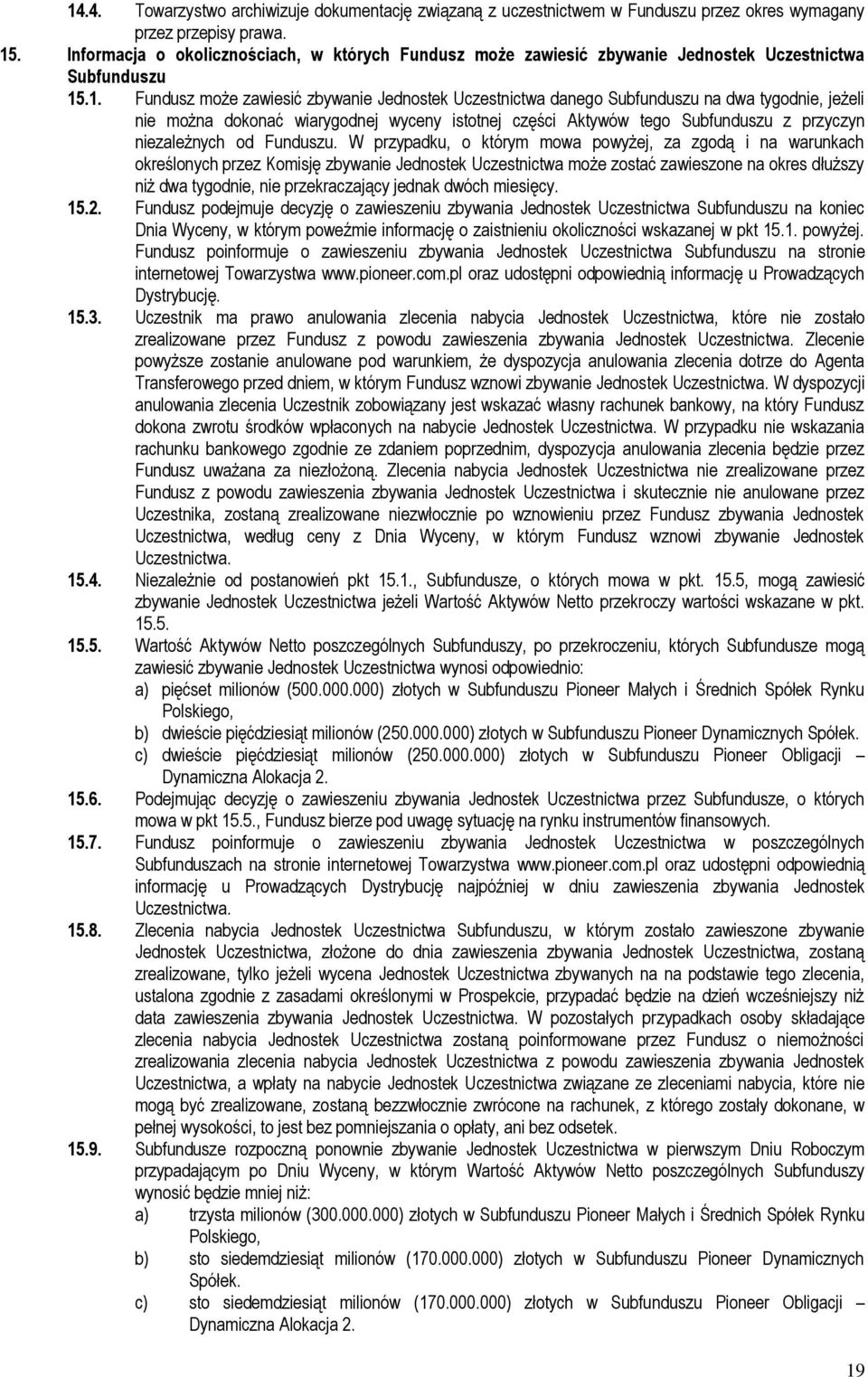 .1. Fundusz może zawiesić zbywanie Jednostek Uczestnictwa danego Subfunduszu na dwa tygodnie, jeżeli nie można dokonać wiarygodnej wyceny istotnej części Aktywów tego Subfunduszu z przyczyn