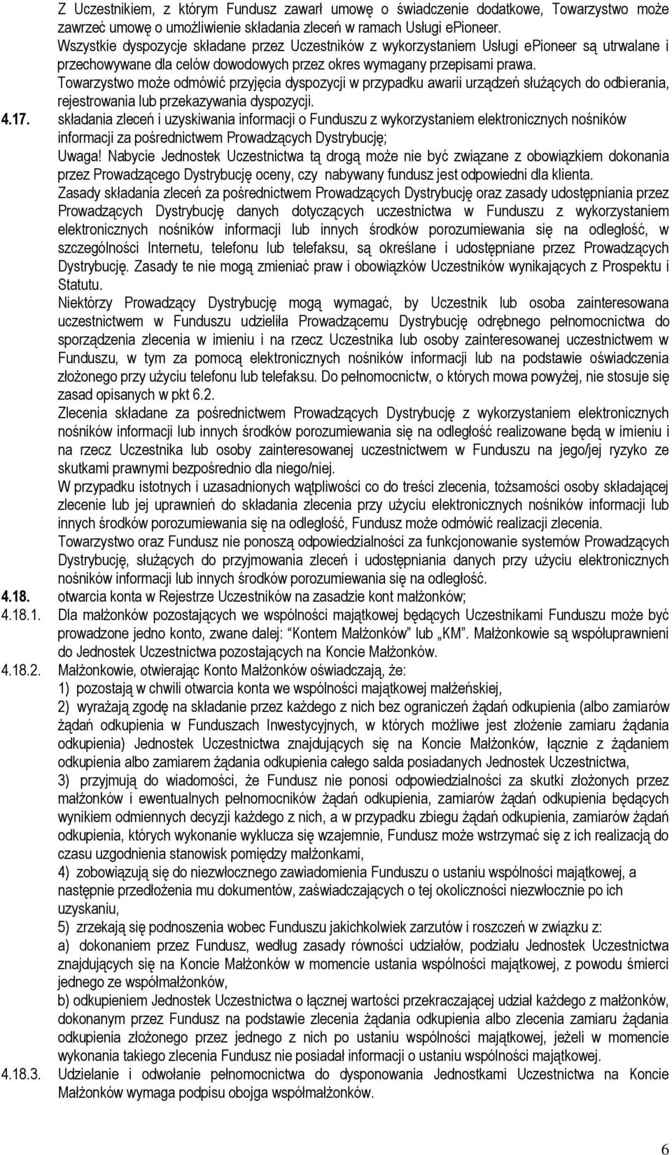Towarzystwo może odmówić przyjęcia dyspozycji w przypadku awarii urządzeń służących do odbierania, rejestrowania lub przekazywania dyspozycji. 4.17.