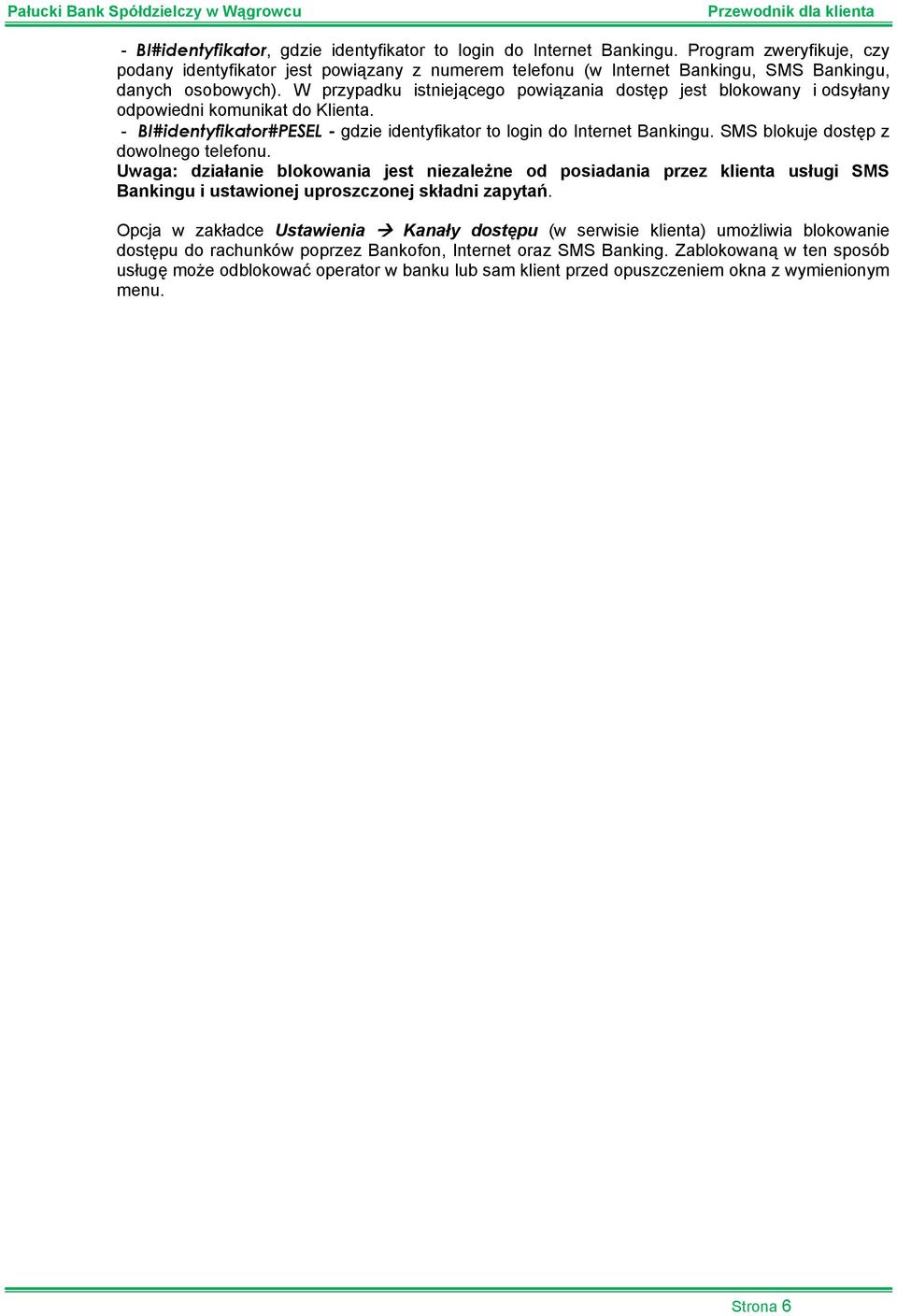 W przypadku istniejącego powiązania dostęp jest blokowany i odsyłany odpowiedni komunikat do Klienta. - BI#identyfikator#PESEL - gdzie identyfikator to login do Internet Bankingu.