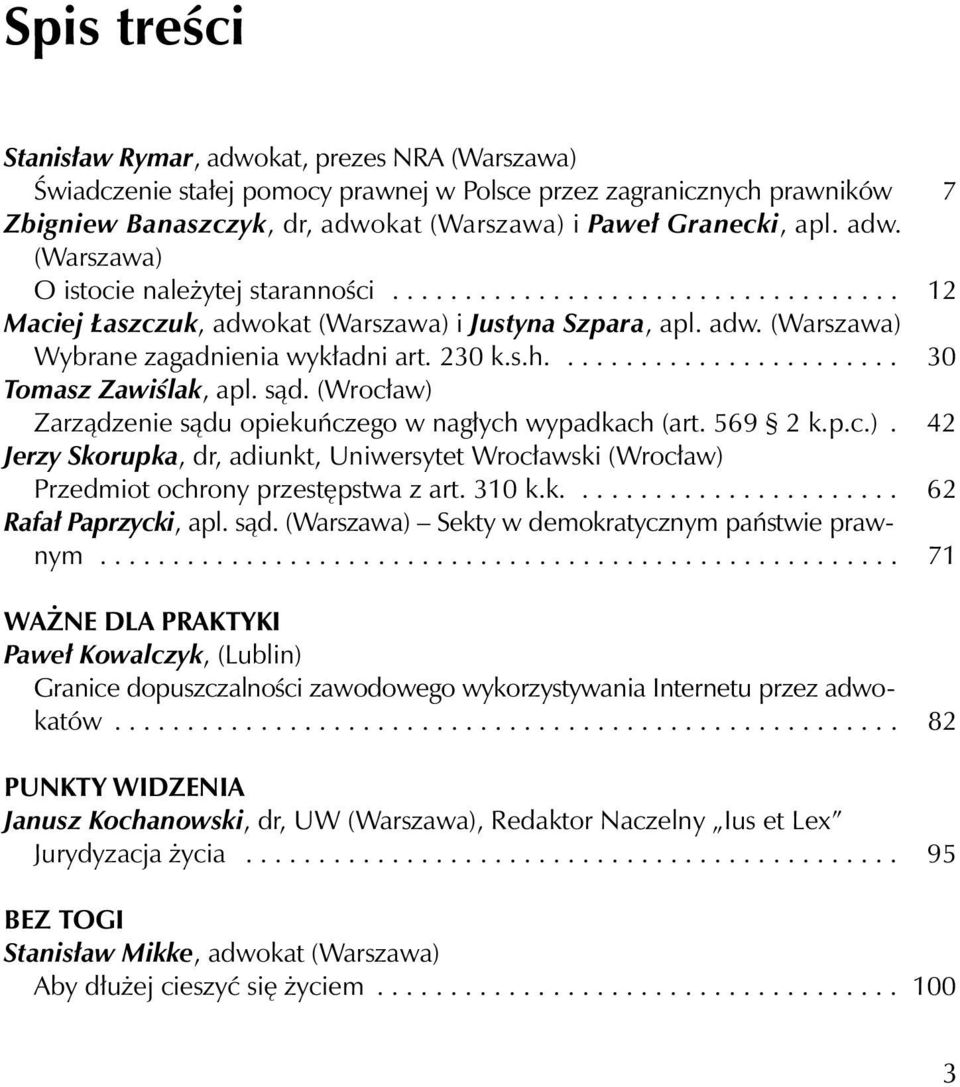 230 k.s.h........................ 30 Tomasz Zawiślak, apl. sąd. (Wrocław) Zarządzenie sądu opiekuńczego w nagłych wypadkach (art. 569 2 k.p.c.). 42 Jerzy Skorupka, dr, adiunkt, Uniwersytet Wrocławski (Wrocław) Przedmiot ochrony przestępstwa z art.