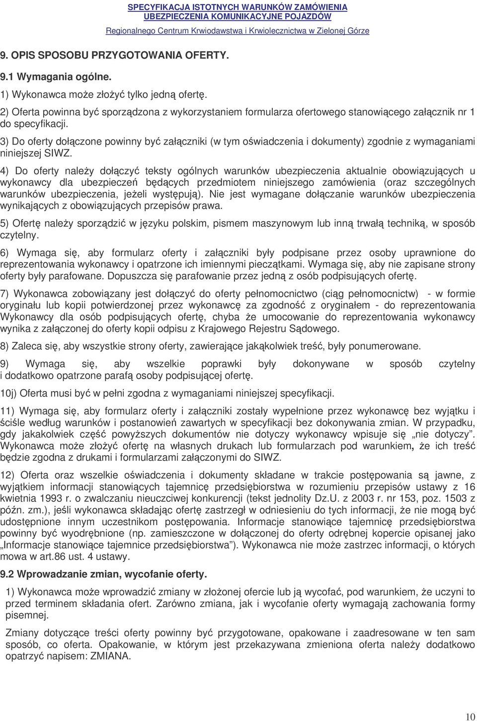 3) Do oferty dołczone powinny by załczniki (w tym owiadczenia i dokumenty) zgodnie z wymaganiami niniejszej SIWZ.
