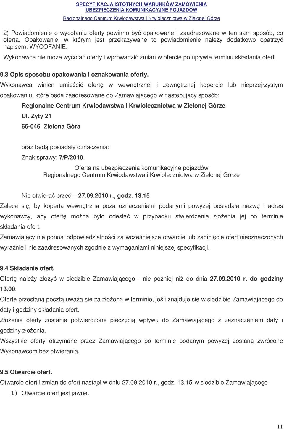 Wykonawca winien umieci ofert w wewntrznej i zewntrznej kopercie lub nieprzejrzystym opakowaniu, które bd zaadresowane do Zamawiajcego w nastpujcy sposób: Regionalne Centrum Krwiodawstwa I