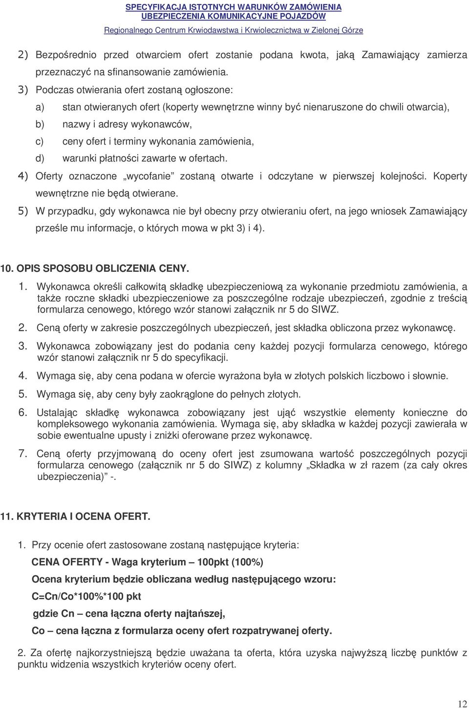 zamówienia, d) warunki płatnoci zawarte w ofertach. Oferty oznaczone wycofanie zostan otwarte i odczytane w pierwszej kolejnoci. Koperty wewntrzne nie bd otwierane.