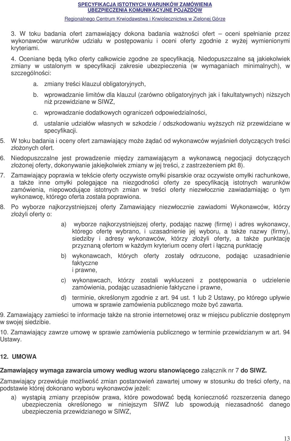 zmiany treci klauzul obligatoryjnych, b. wprowadzanie limitów dla klauzul (zarówno obligatoryjnych jak i fakultatywnych) niszych ni przewidziane w SIWZ, c.