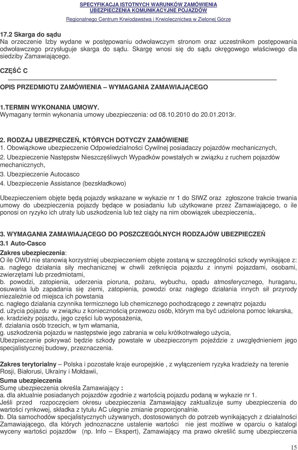Wymagany termin wykonania umowy ubezpieczenia: od 08.10.2010 do 20.01.2013r. 2. RODZAJ UBEZPIECZE, KTÓRYCH DOTYCZY ZAMÓWIENIE 1.
