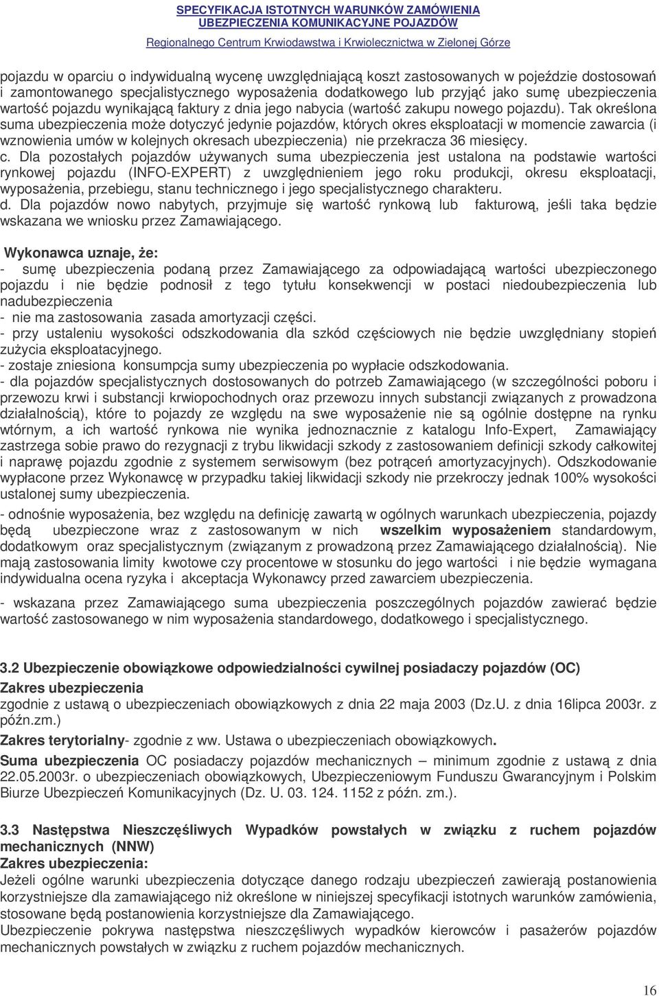 Tak okrelona suma ubezpieczenia moe dotyczy jedynie pojazdów, których okres eksploatacji w momencie zawarcia (i wznowienia umów w kolejnych okresach ubezpieczenia) nie przekracza 36 miesicy. c.