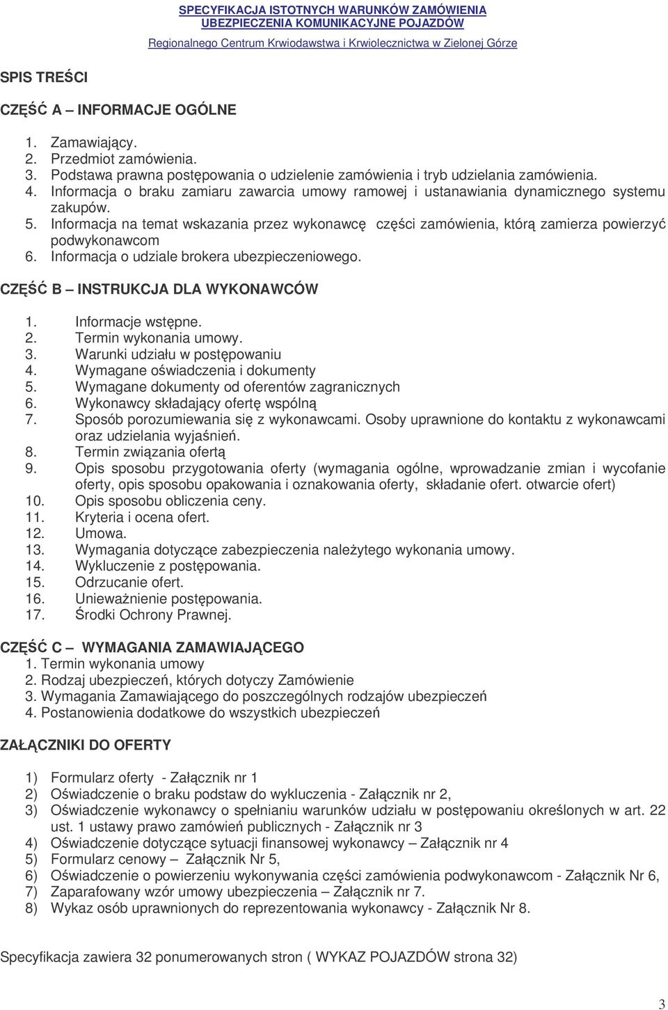 Informacja o udziale brokera ubezpieczeniowego. CZ B INSTRUKCJA DLA WYKONAWCÓW 1. Informacje wstpne. 2. Termin wykonania umowy. 3. Warunki udziału w postpowaniu 4. Wymagane owiadczenia i dokumenty 5.