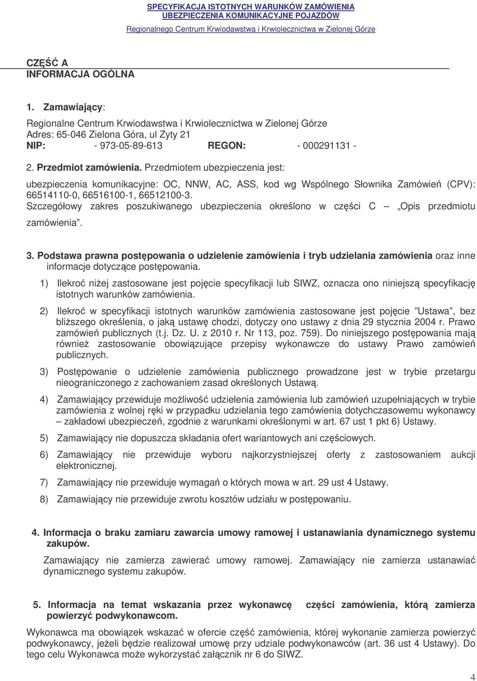 Szczegółowy zakres poszukiwanego ubezpieczenia okrelono w czci C Opis przedmiotu zamówienia. 3.